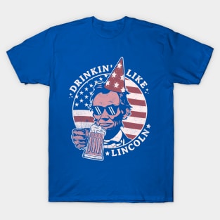 Drinking like Lincoln - 4th of July Abe Lincoln Funny T-Shirt